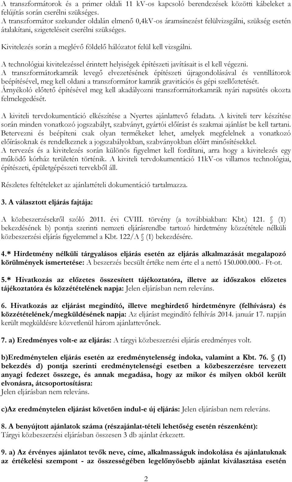 Kivitelezés során a meglévő földelő hálózatot felül kell vizsgálni. A technológiai kivitelezéssel érintett helyiségek építészeti javításait is el kell végezni.