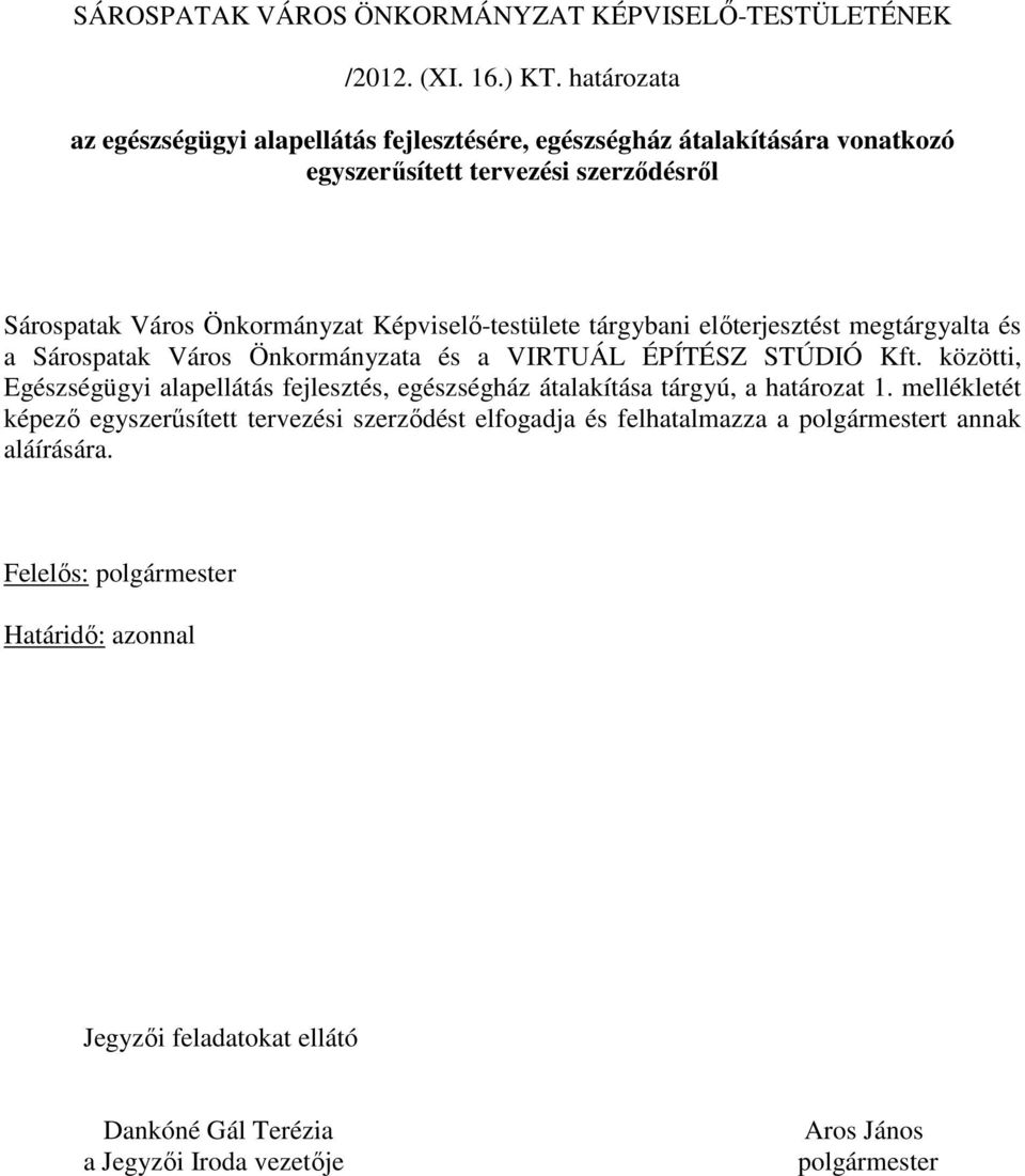 Képviselı-testülete tárgybani elıterjesztést megtárgyalta és a Sárospatak Város Önkormányzata és a VIRTUÁL ÉPÍTÉSZ STÚDIÓ Kft.