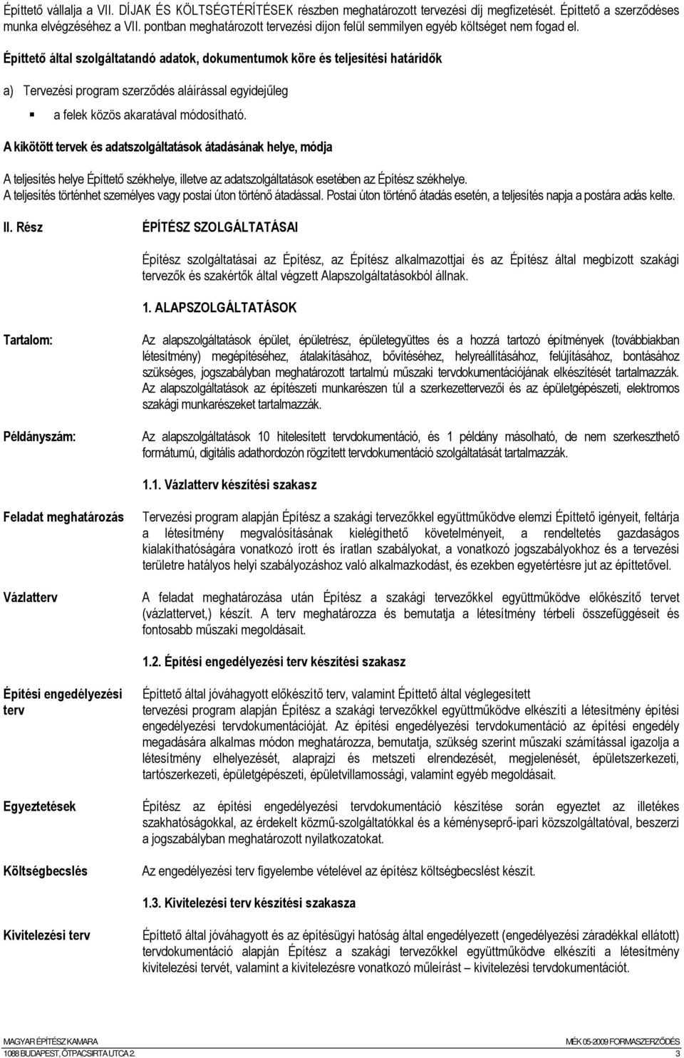 Építtetı által szolgáltatandó adatok, dokumentumok köre és teljesítési határidık a) Tervezési program szerzıdés aláírással egyidejőleg a felek közös akaratával módosítható.