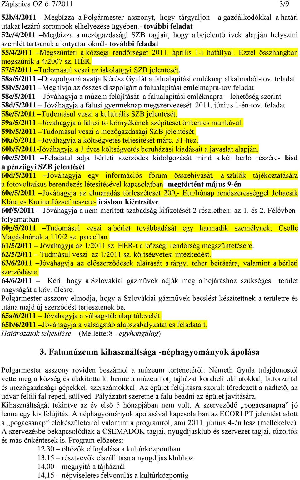 rendőrséget 2011. április 1-i hatállyal. Ezzel összhangban megszűnik a 4/2007 sz. HÉR. 57/5/2011 Tudomásul veszi az iskolaügyi SZB jelentését.