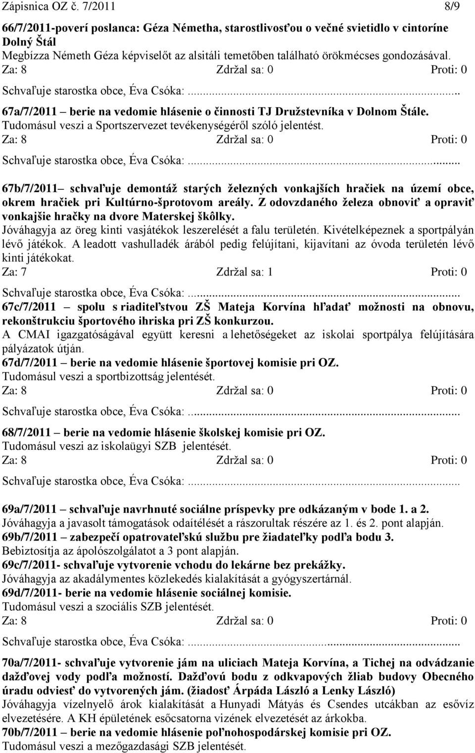 67a/7/2011 berie na vedomie hlásenie o činnosti TJ Družstevníka v Dolnom Štále. Tudomásul veszi a Sportszervezet tevékenységéről szóló jelentést.