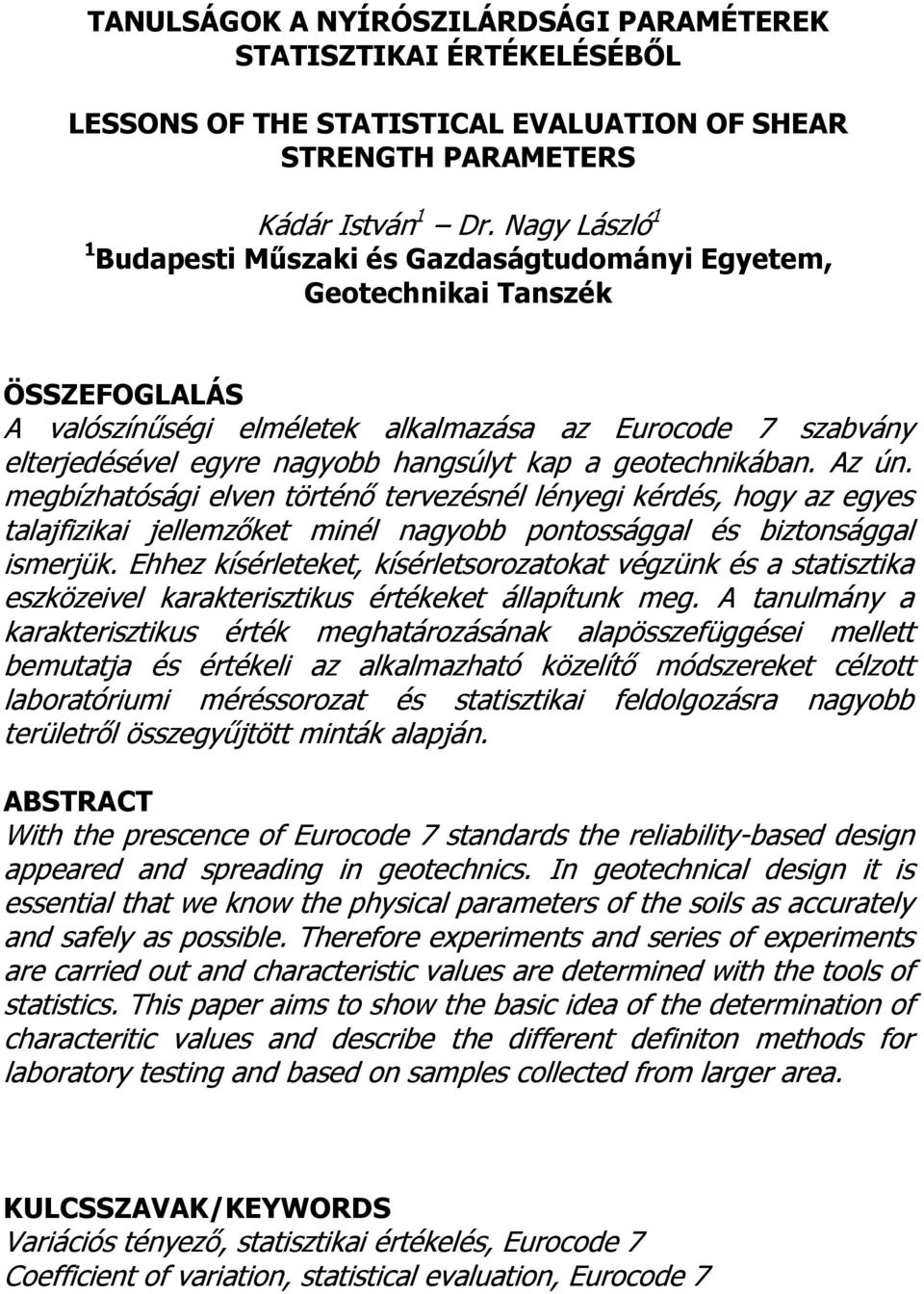 kap a geotechnikában. Az ún. megbízhatósági elven történő tervezésnél lényegi kérdés, hogy az egyes talajfizikai jellemzőket minél nagyobb pontossággal és biztonsággal ismerjük.