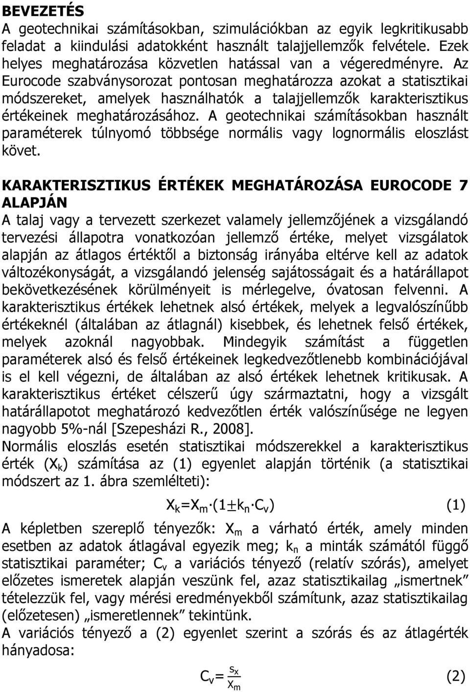 Az Eurocode szabványsorozat pontosan meghatározza azokat a statisztikai módszereket, amelyek használhatók a talajjellemzők karakterisztikus értékeinek meghatározásához.