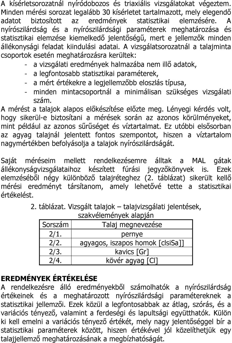 A nyírószilárdság és a nyírószilárdsági paraméterek meghatározása és statisztikai elemzése kiemelkedő jelentőségű, mert e jellemzők minden állékonysági feladat kiindulási adatai.