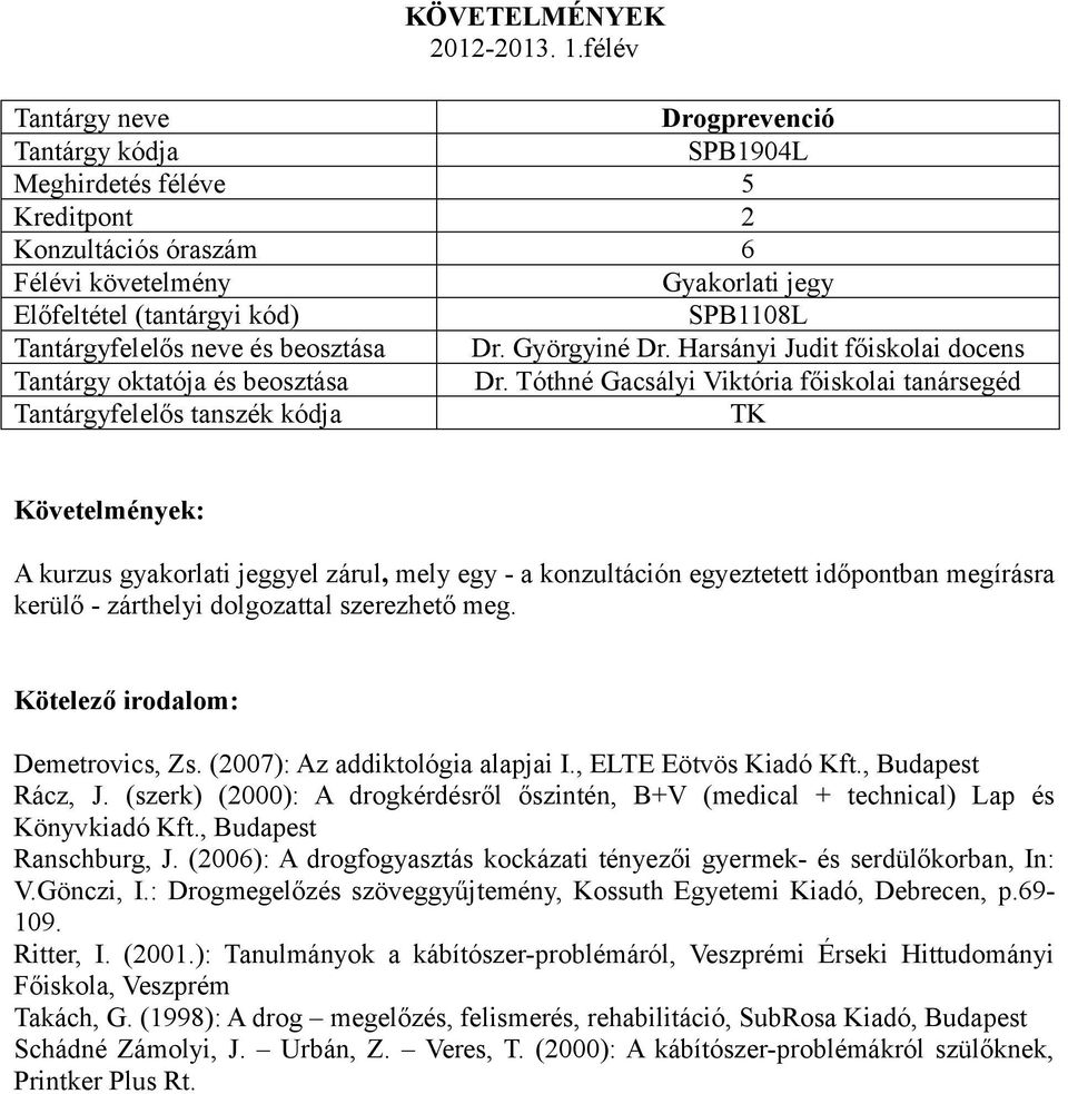 (2007): Az addiktológia alapjai I., ELTE Eötvös Kiadó Kft., Budapest Rácz, J. (szerk) (2000): A drogkérdésről őszintén, B+V (medical + technical) Lap és Könyvkiadó Kft., Budapest Ranschburg, J.