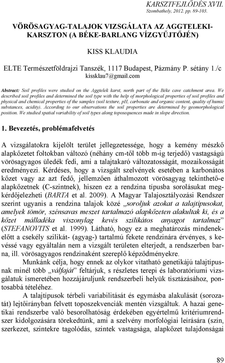 com Abstract: Soil profiles were studied on the Aggtelek karst, north part of the Béke cave catchment area.