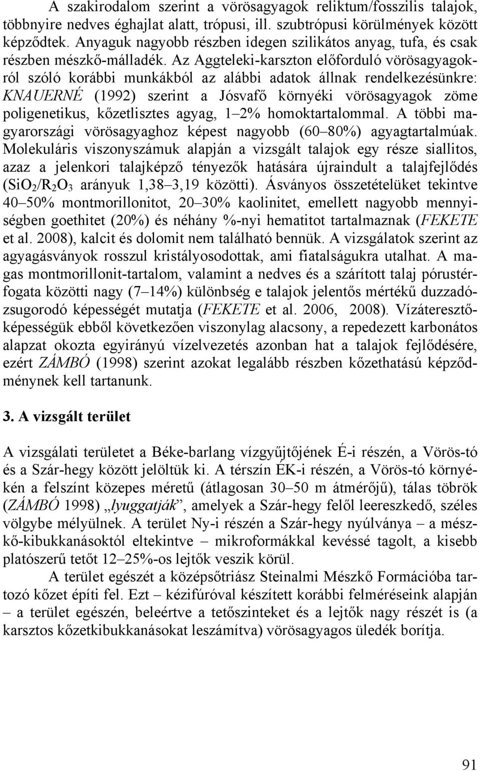 Az Aggteleki-karszton előforduló vörösagyagokról szóló korábbi munkákból az alábbi adatok állnak rendelkezésünkre: KNAUERNÉ (1992) szerint a Jósvafő környéki vörösagyagok zöme poligenetikus,