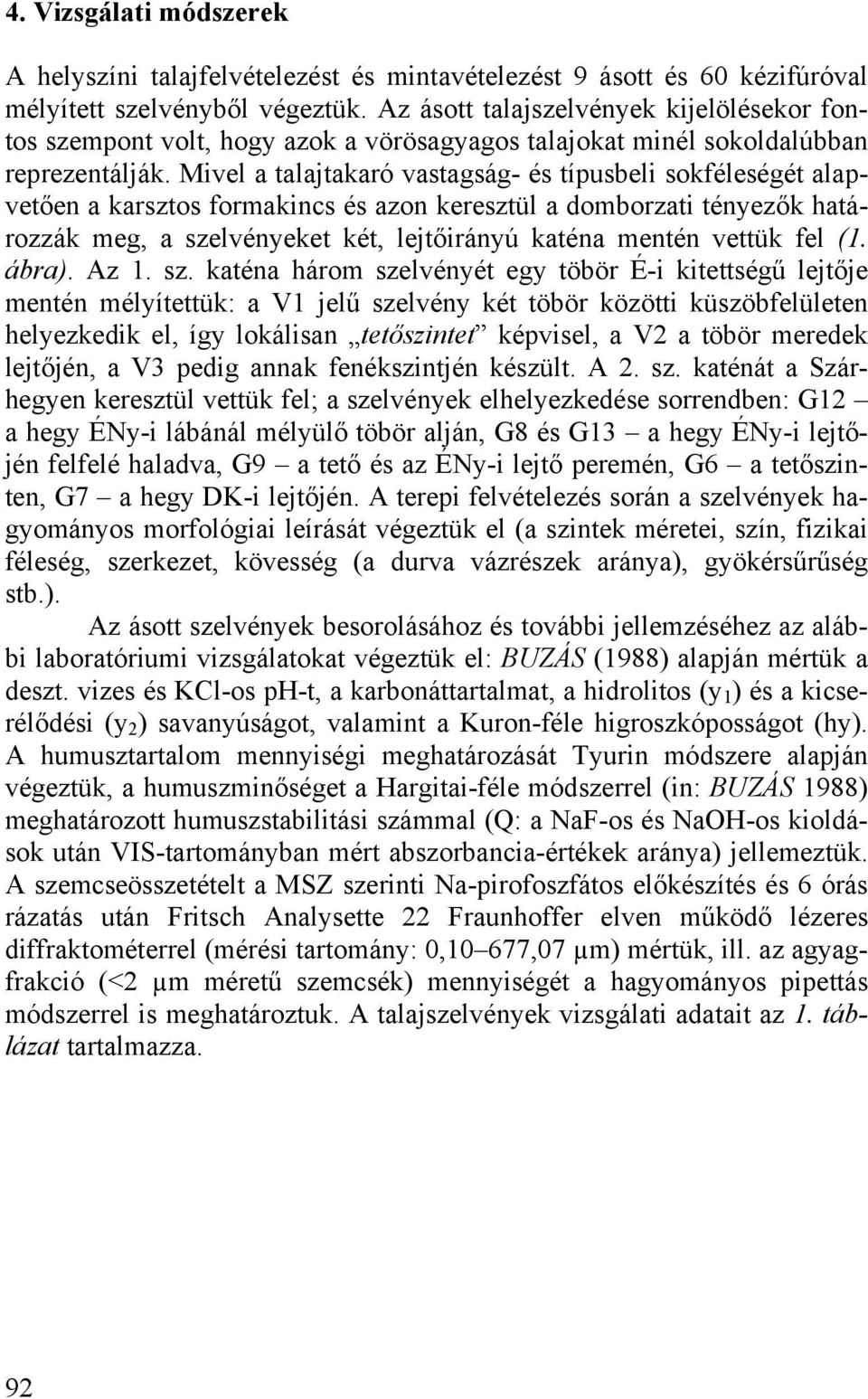 Mivel a talajtakaró vastagság- és típusbeli sokféleségét alapvetően a karsztos formakincs és azon keresztül a domborzati tényezők határozzák meg, a szelvényeket két, lejtőirányú katéna mentén vettük