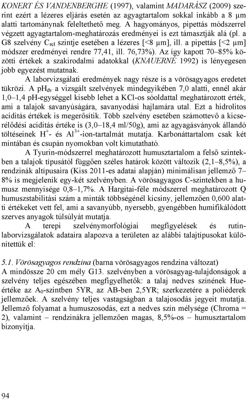 a pipettás [<2 µm] módszer eredményei rendre 77,41, ill. 76,73%). Az így kapott 70 85% közötti értékek a szakirodalmi adatokkal (KNAUERNÉ 1992) is lényegesen jobb egyezést mutatnak.