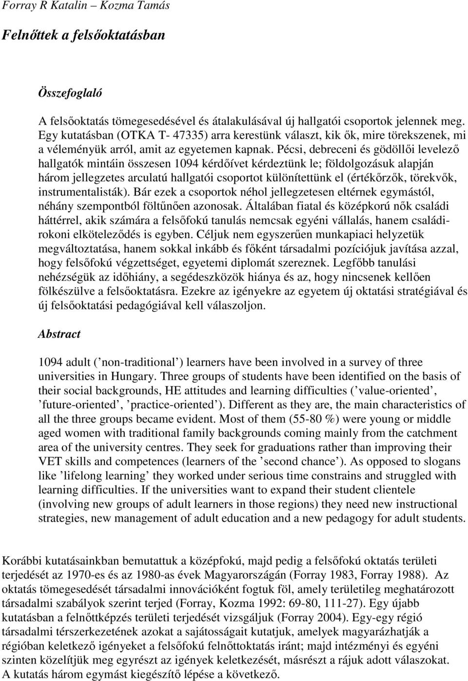 Pécsi, debreceni és gödöllıi levelezı hallgatók mintáin összesen 1094 kérdıívet kérdeztünk le; földolgozásuk alapján három jellegzetes arculatú hallgatói csoportot különítettünk el (értékırzık,