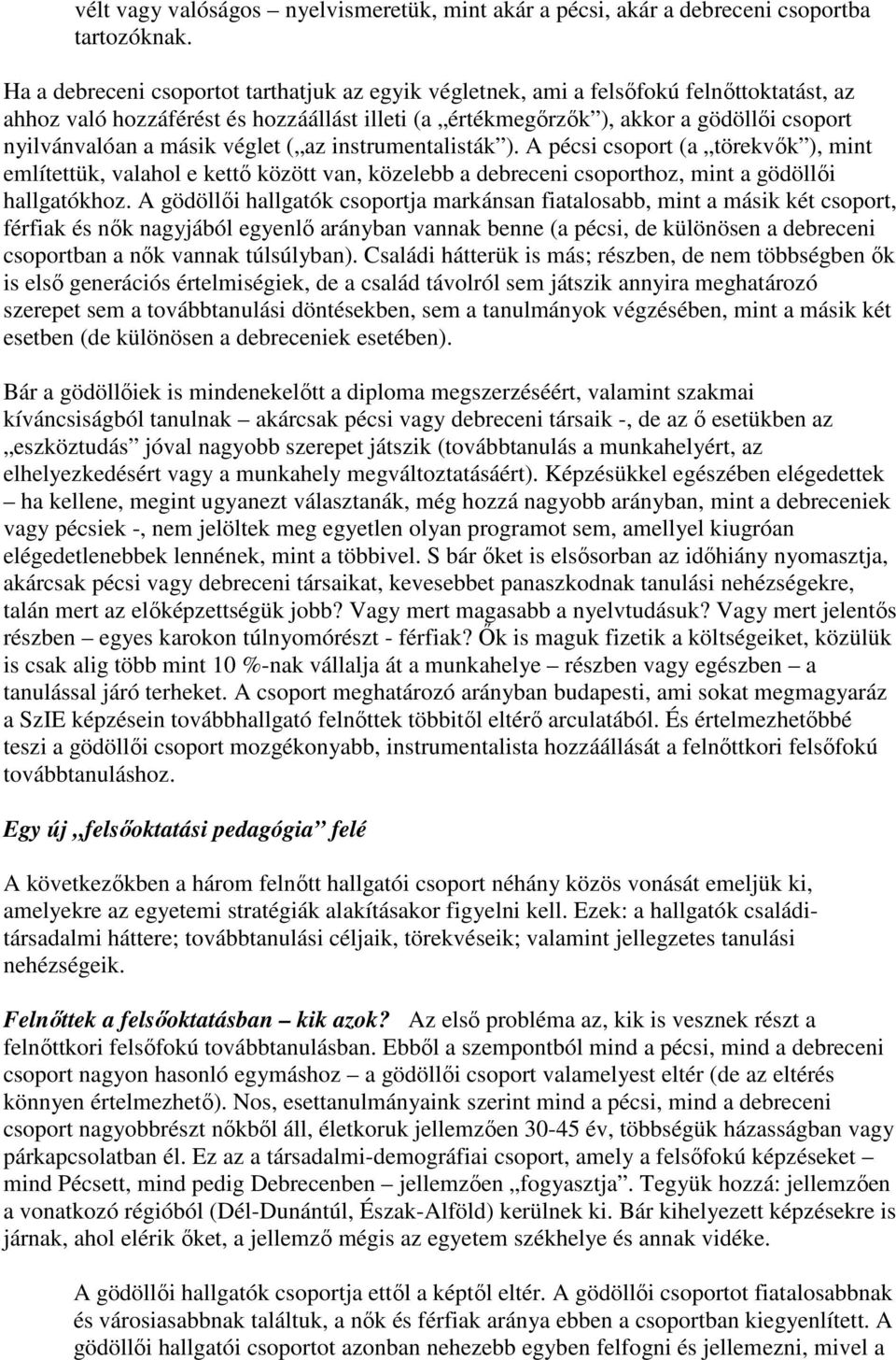 másik véglet ( az instrumentalisták ). A pécsi csoport (a törekvık ), mint említettük, valahol e kettı között van, közelebb a debreceni csoporthoz, mint a gödöllıi hallgatókhoz.