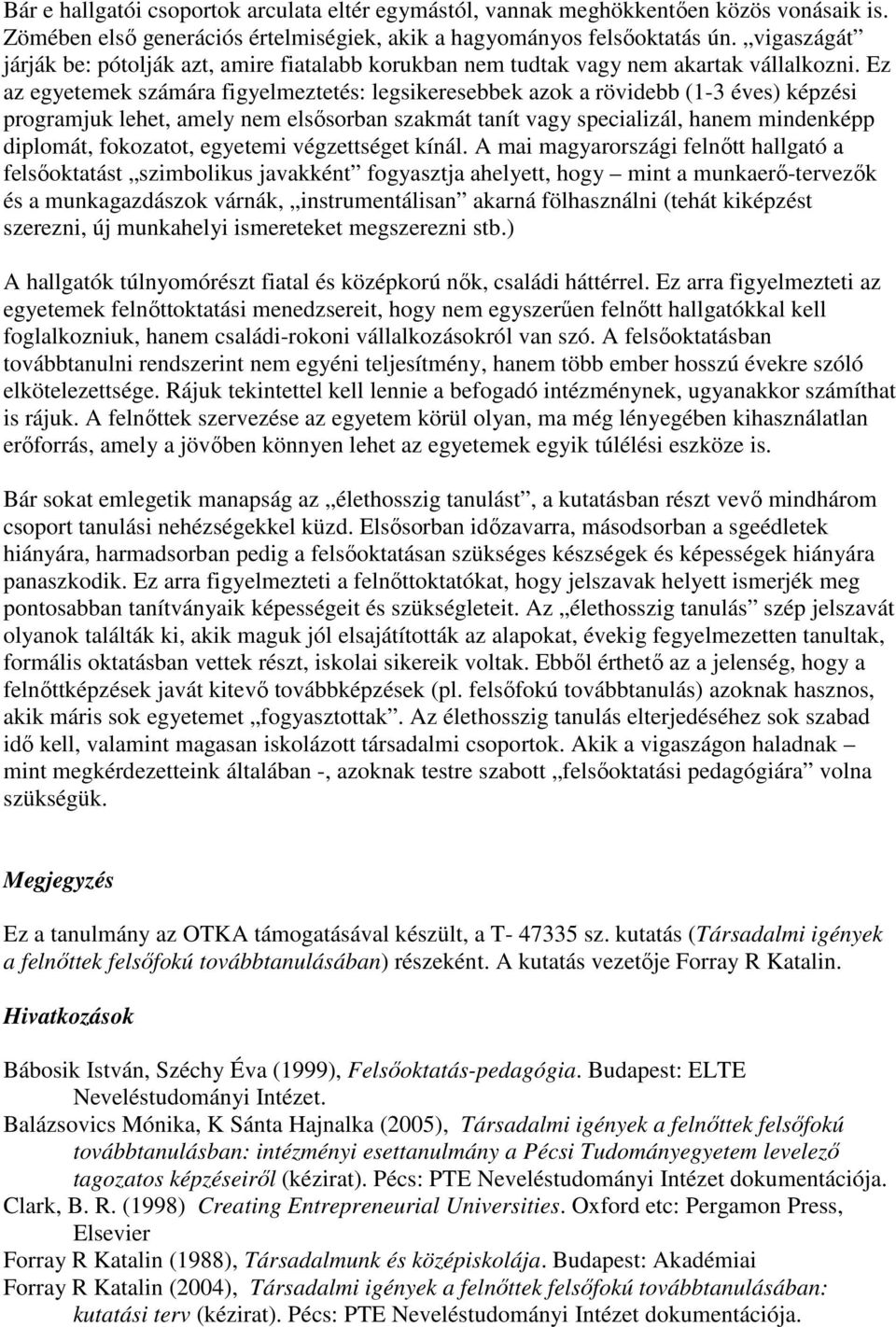 Ez az egyetemek számára figyelmeztetés: legsikeresebbek azok a rövidebb (1-3 éves) képzési programjuk lehet, amely nem elsısorban szakmát tanít vagy specializál, hanem mindenképp diplomát, fokozatot,