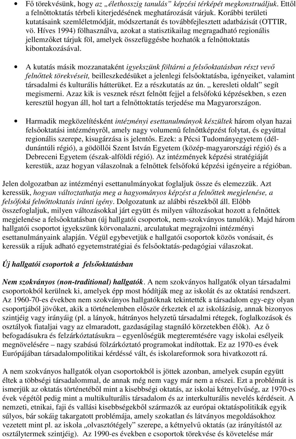 Híves 1994) fölhasználva, azokat a statisztikailag megragadható regionális jellemzıket tárjuk föl, amelyek összefüggésbe hozhatók a felnıttoktatás kibontakozásával.