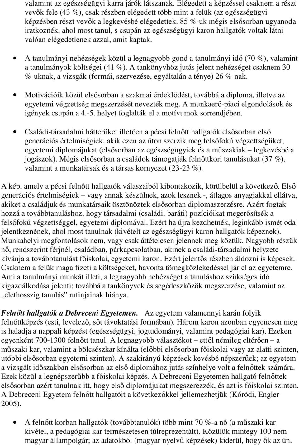 85 %-uk mégis elsısorban ugyanoda iratkoznék, ahol most tanul, s csupán az egészségügyi karon hallgatók voltak látni valóan elégedetlenek azzal, amit kaptak.