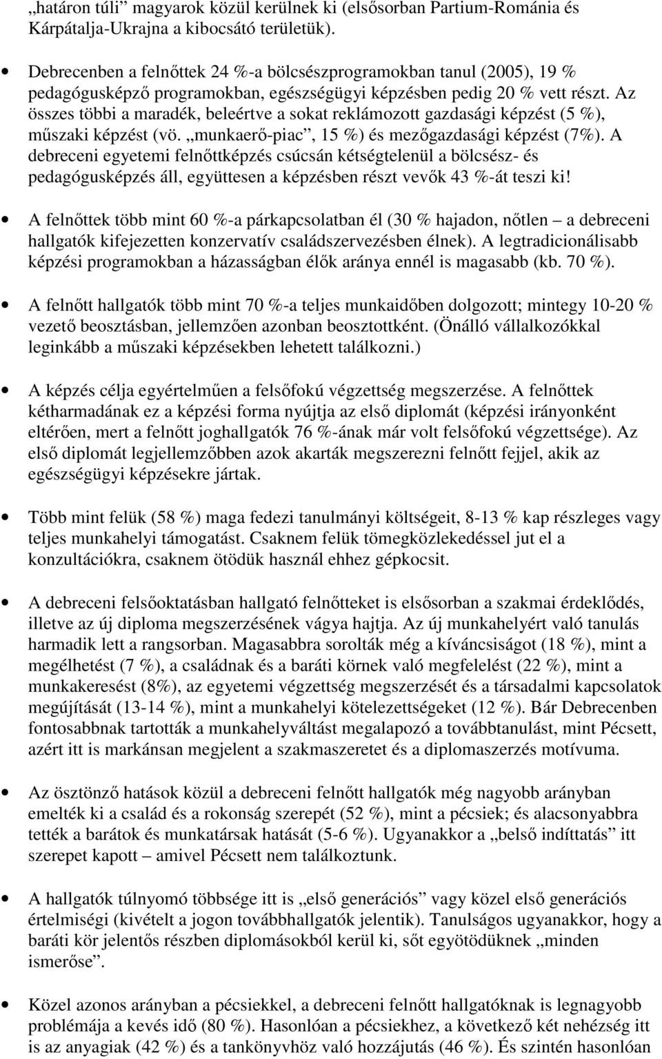 Az összes többi a maradék, beleértve a sokat reklámozott gazdasági képzést (5 %), mőszaki képzést (vö. munkaerı-piac, 15 %) és mezıgazdasági képzést (7%).