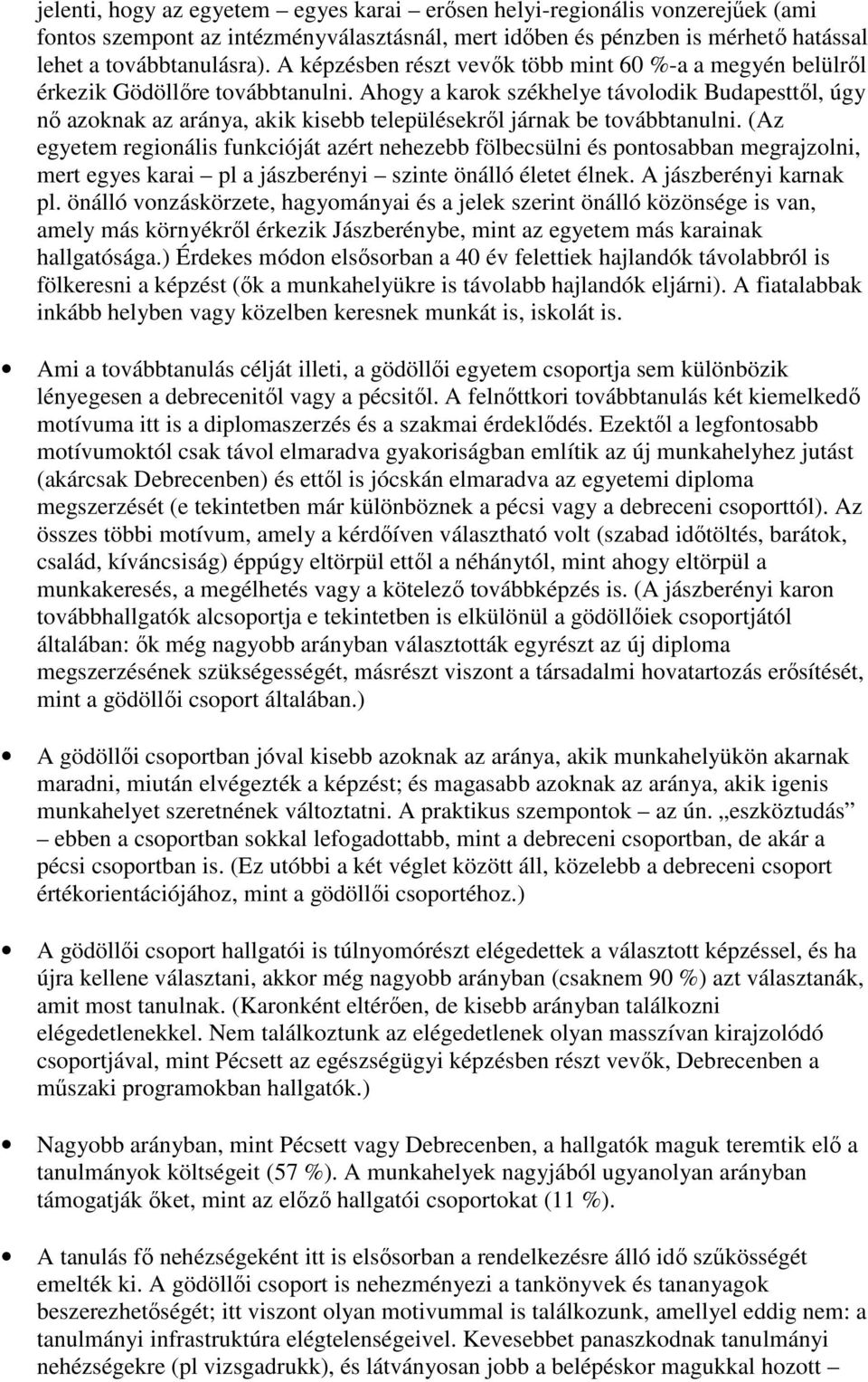 Ahogy a karok székhelye távolodik Budapesttıl, úgy nı azoknak az aránya, akik kisebb településekrıl járnak be továbbtanulni.