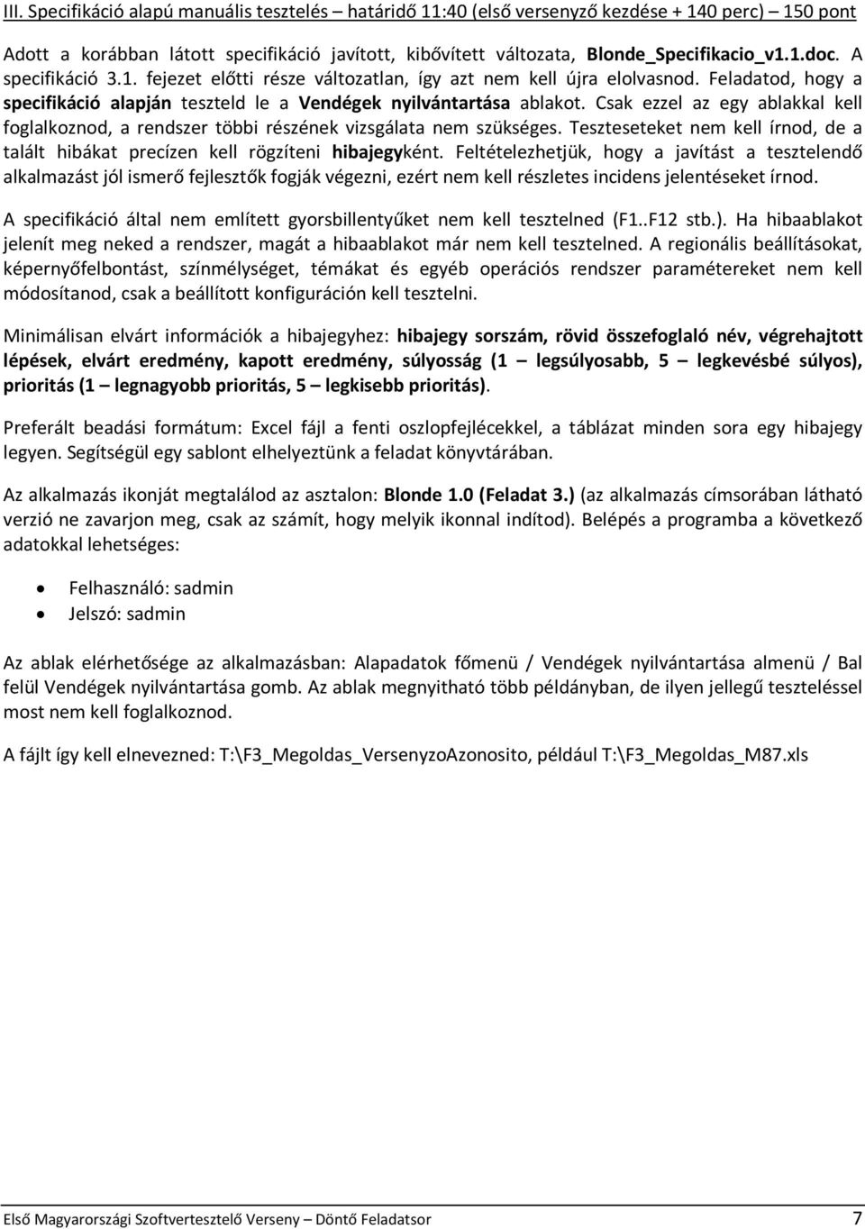 Csak ezzel az egy ablakkal kell foglalkoznod, a rendszer többi részének vizsgálata nem szükséges. Teszteseteket nem kell írnod, de a talált hibákat precízen kell rögzíteni hibajegyként.