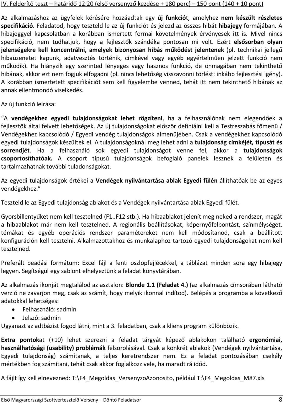 Mivel nincs specifikáció, nem tudhatjuk, hogy a fejlesztők szándéka pontosan mi volt. Ezért elsősorban olyan jelenségekre kell koncentrálni, amelyek bizonyosan hibás működést jelentenek (pl.