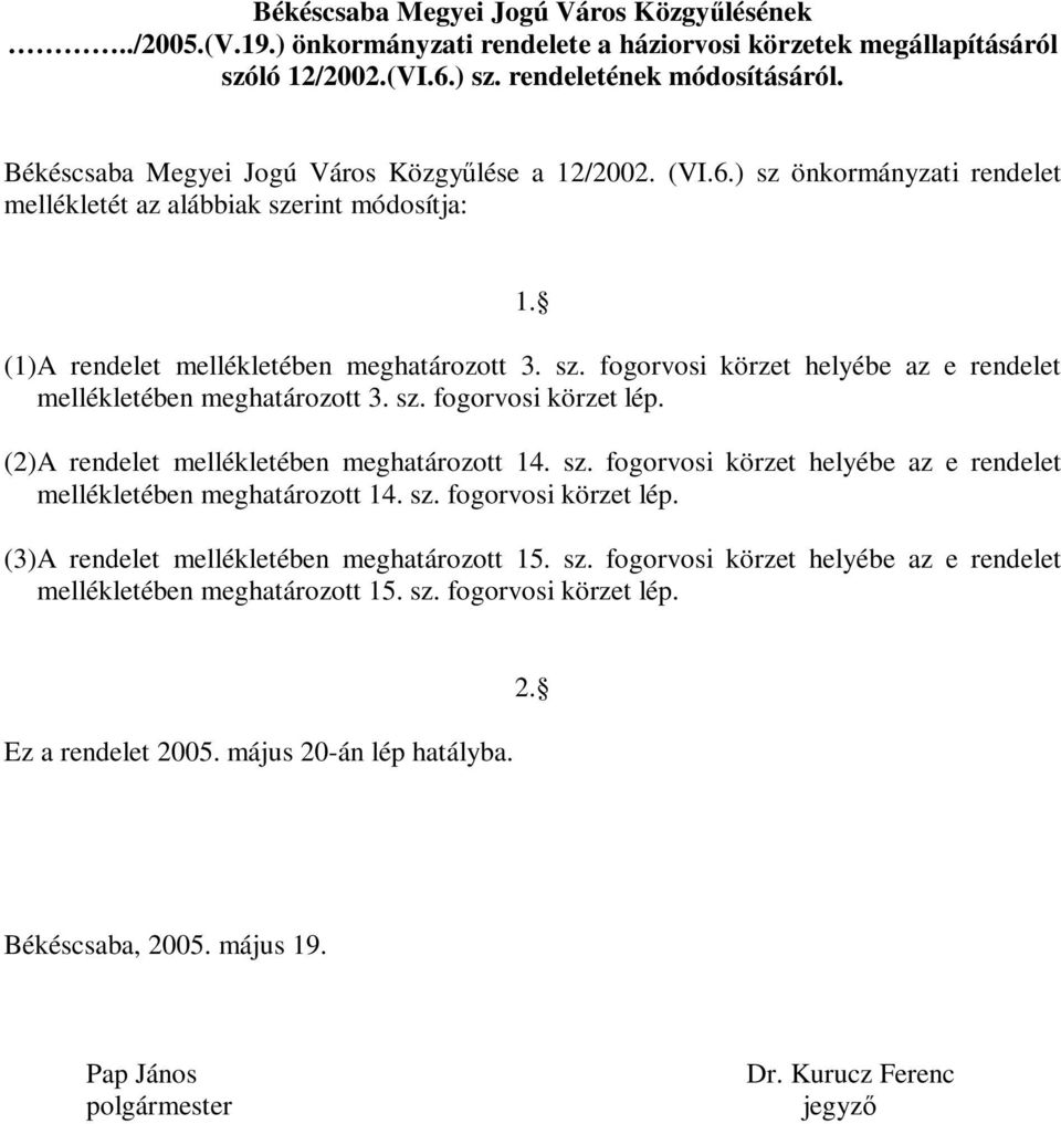 sz. fogorvosi körzet lép. (2) A rendelet mellékletében meghatározott 14. sz. fogorvosi körzet helyébe az e rendelet mellékletében meghatározott 14. sz. fogorvosi körzet lép. (3) A rendelet mellékletében meghatározott 15.