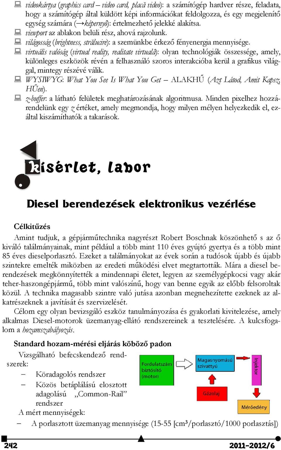 virtuális valóság (virtual reality, realitate virtuală): olyan technológiák összessége, amely, különleges eszközök révén a felhasználó szoros interakcióba kerül a grafikus világgal, mintegy részévé