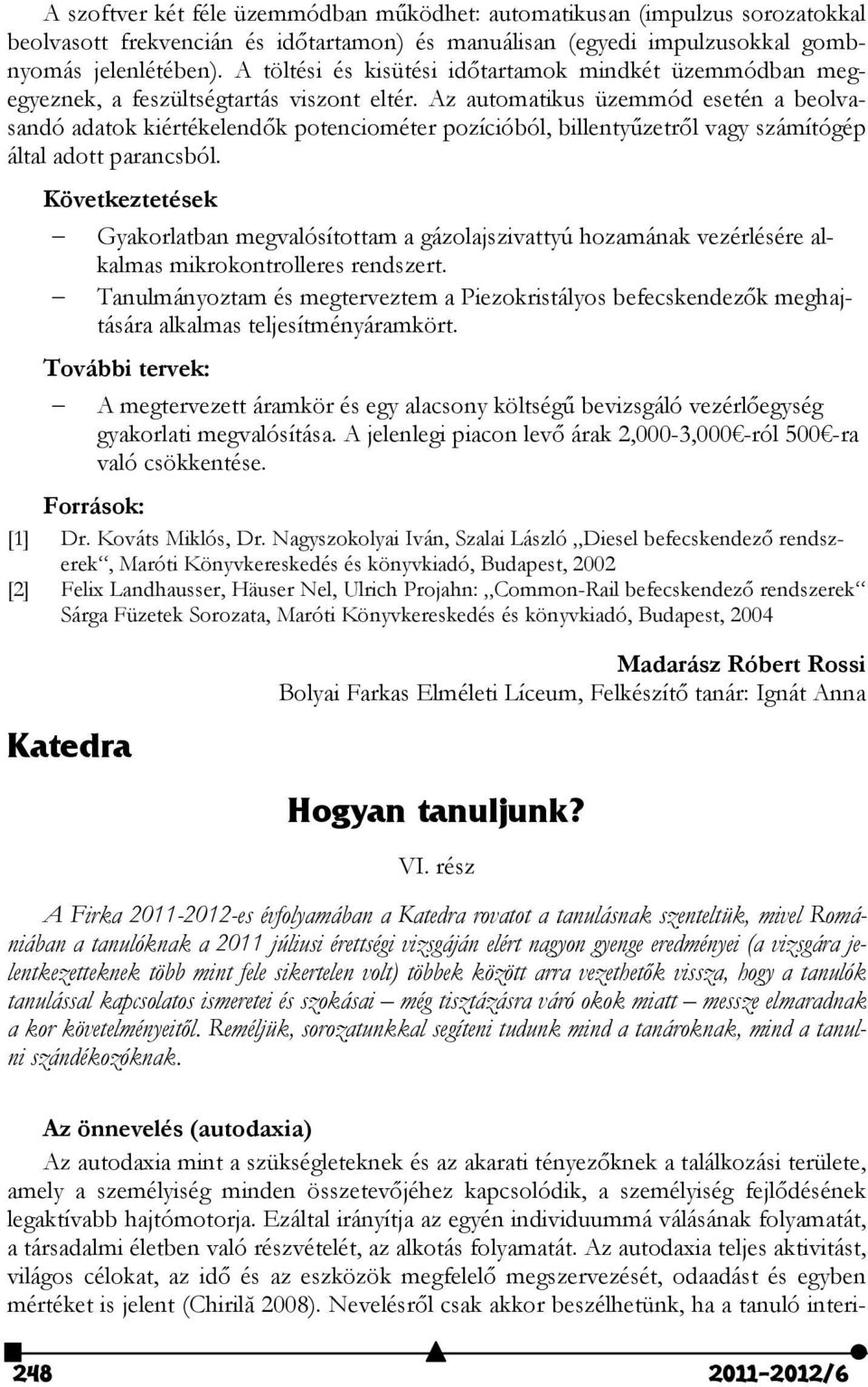 Az automatikus üzemmód esetén a beolvasandó adatok kiértékelendők potenciométer pozícióból, billentyűzetről vagy számítógép által adott parancsból.