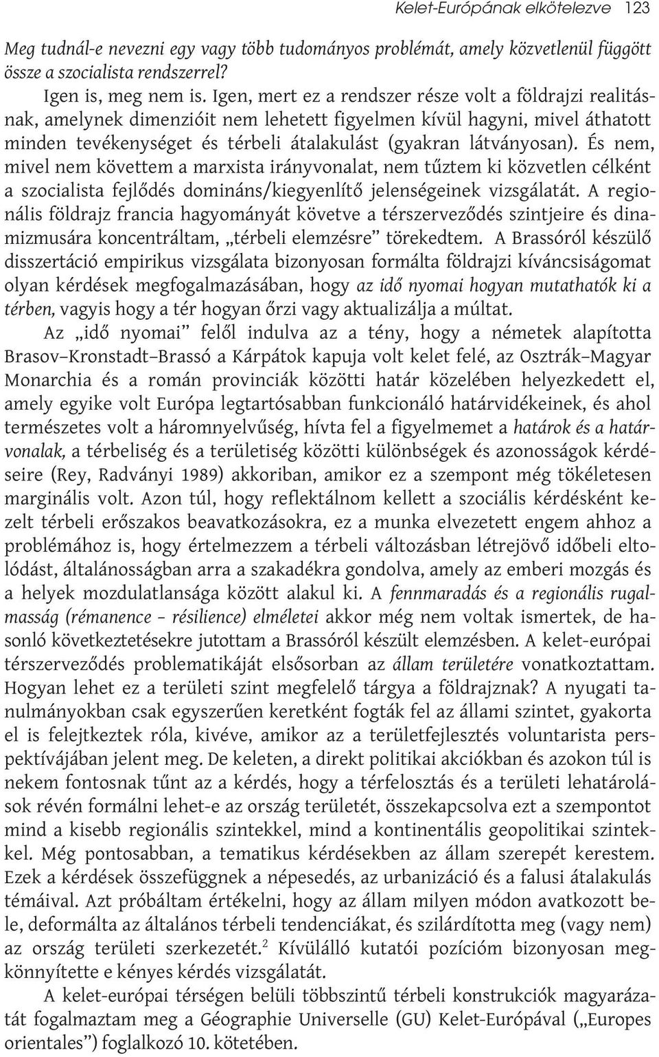 És nem, mivel nem követtem a marxista irányvonalat, nem tűztem ki közvetlen célként a szocialista fejlődés domináns/kiegyenlítő jelenségeinek vizsgálatát.