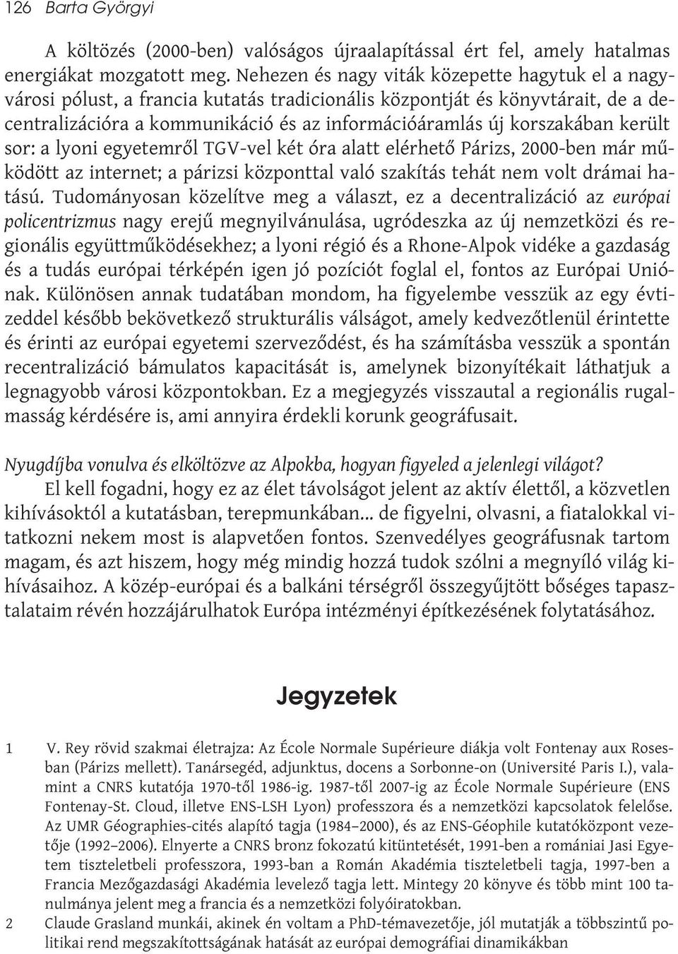 került sor: a lyoni egyetemről TGV-vel két óra alatt elérhető Párizs, 2000-ben már működött az internet; a párizsi központtal való szakítás tehát nem volt drámai hatású.