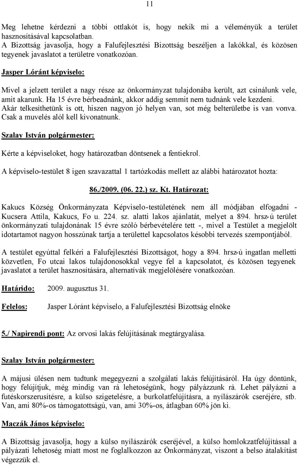 Jasper Lóránt képviselo: Mivel a jelzett terület a nagy része az önkormányzat tulajdonába került, azt csinálunk vele, amit akarunk. Ha 15 évre bérbeadnánk, akkor addig semmit nem tudnánk vele kezdeni.