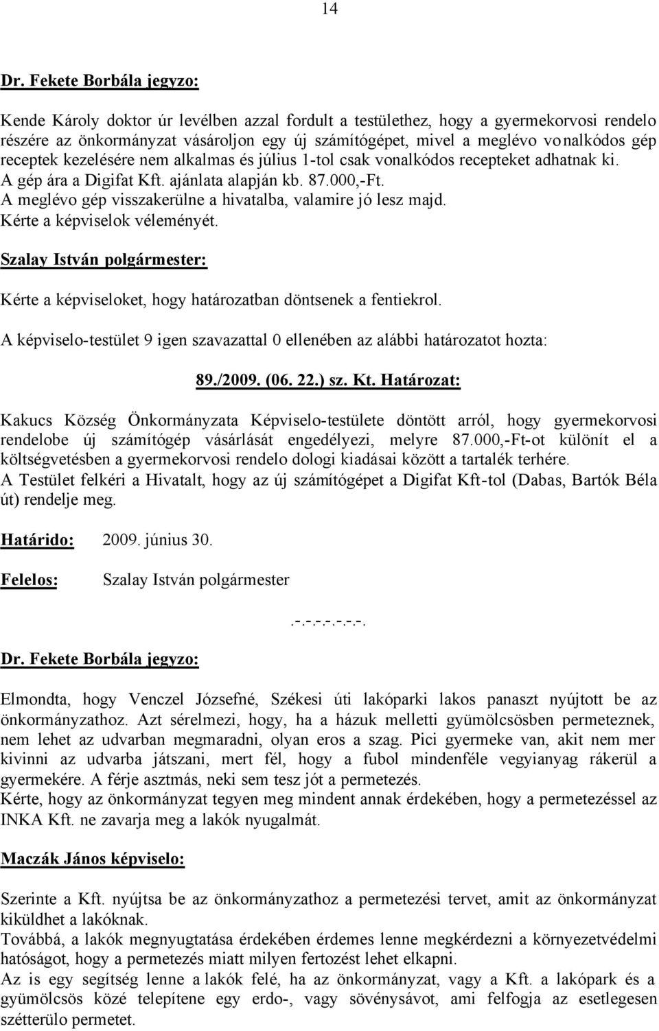 receptek kezelésére nem alkalmas és július 1-tol csak vonalkódos recepteket adhatnak ki. A gép ára a Digifat Kft. ajánlata alapján kb. 87.000,-Ft.