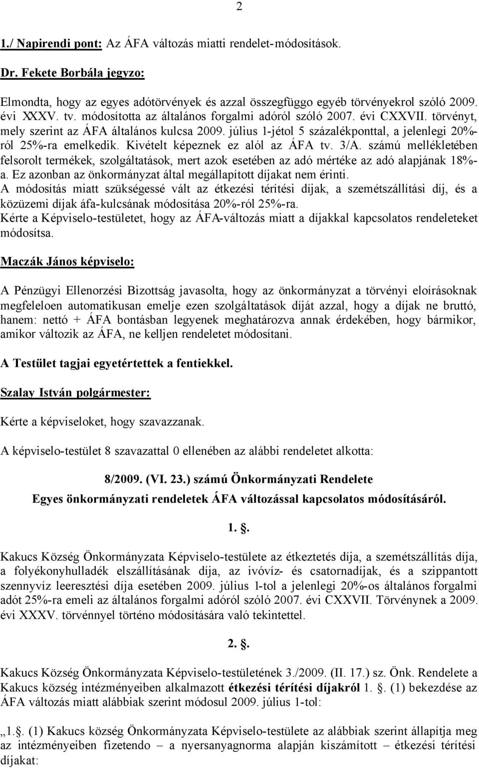 Kivételt képeznek ez alól az ÁFA tv. 3/A. számú mellékletében felsorolt termékek, szolgáltatások, mert azok esetében az adó mértéke az adó alapjának 18%- a.