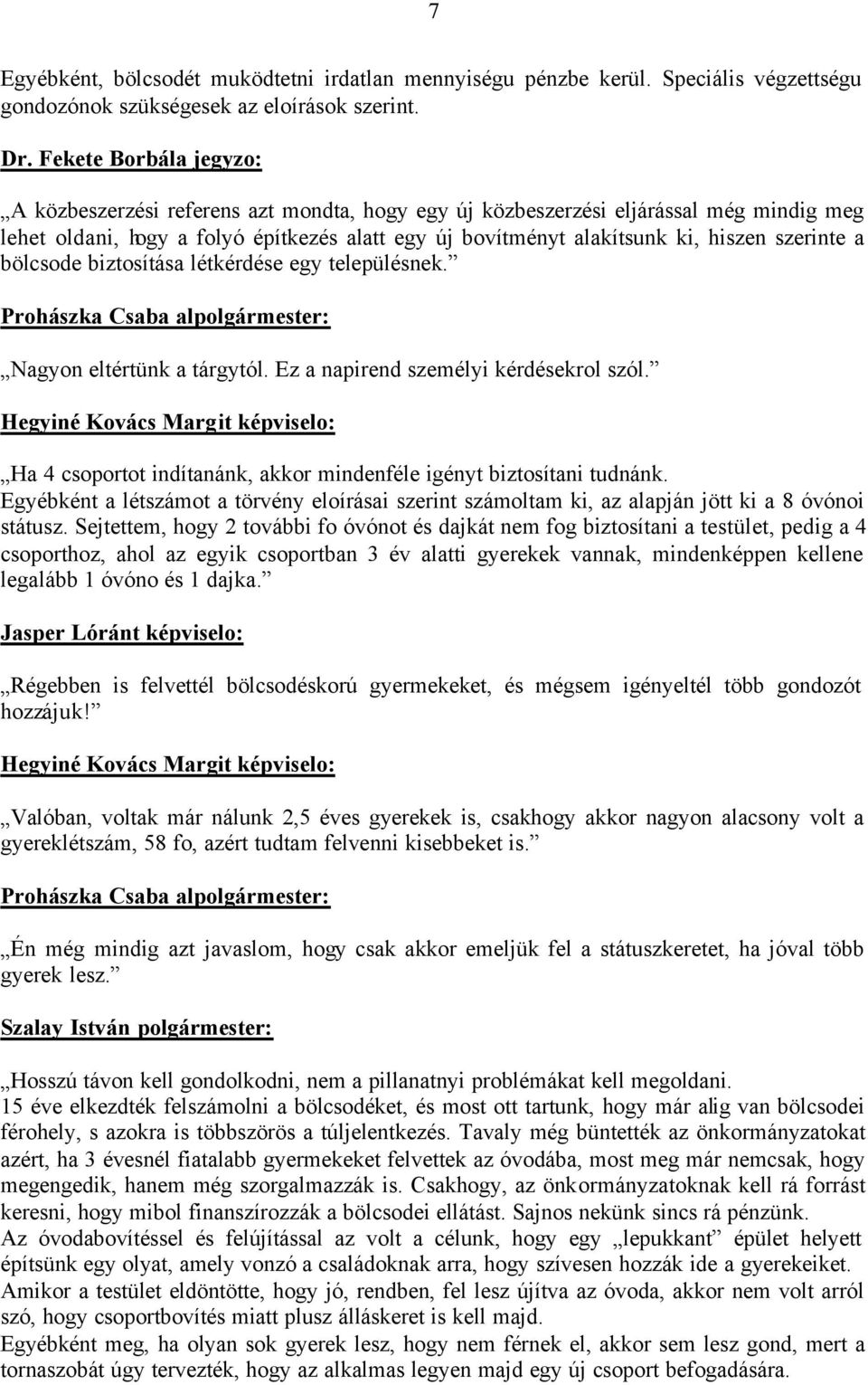 szerinte a bölcsode biztosítása létkérdése egy településnek. Prohászka Csaba alpolgármester: Nagyon eltértünk a tárgytól. Ez a napirend személyi kérdésekrol szól.