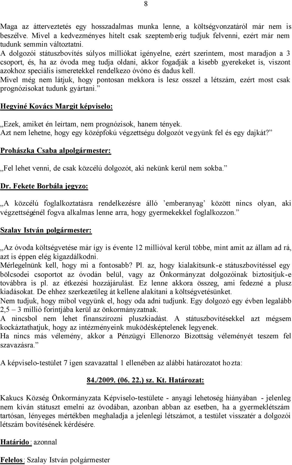 ismeretekkel rendelkezo óvóno és dadus kell. Mivel még nem látjuk, hogy pontosan mekkora is lesz osszel a létszám, ezért most csak prognózisokat tudunk gyártani.