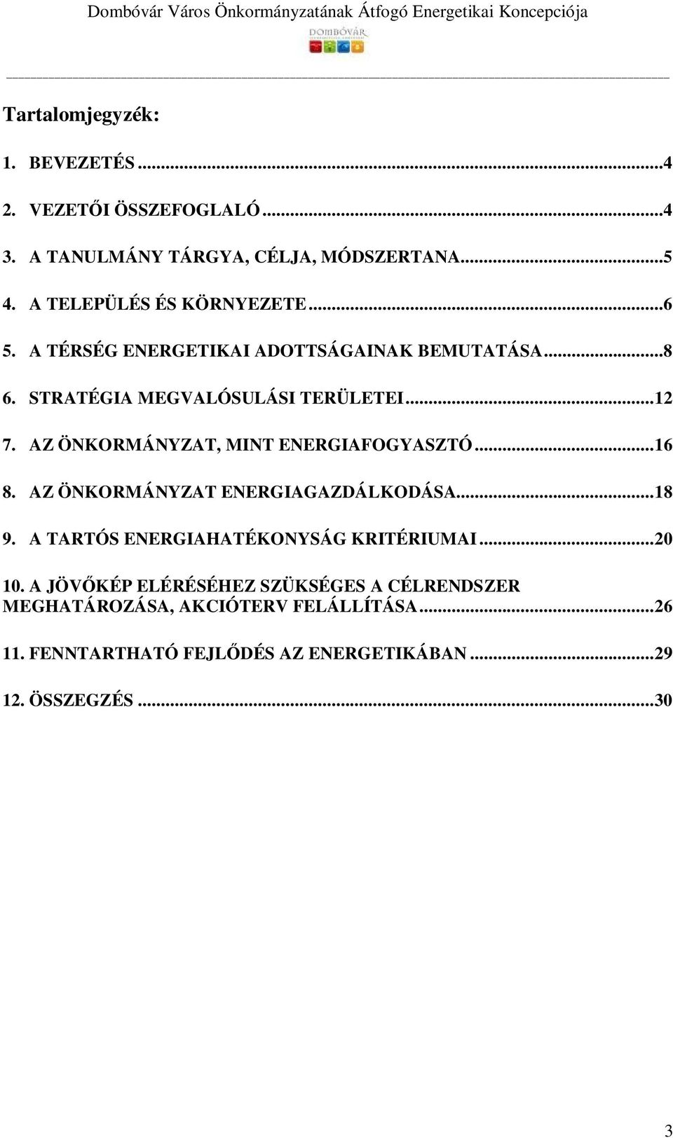 AZ ÖNKORMÁNYZAT, MINT ENERGIAFOGYASZTÓ... 16 8. AZ ÖNKORMÁNYZAT ENERGIAGAZDÁLKODÁSA... 18 9. A TARTÓS ENERGIAHATÉKONYSÁG KRITÉRIUMAI.