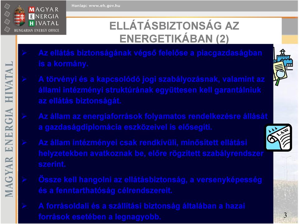 Az állam az energiaforrások folyamatos rendelkezésre állását a gazdaságdiplomácia eszközeivel is elősegíti.