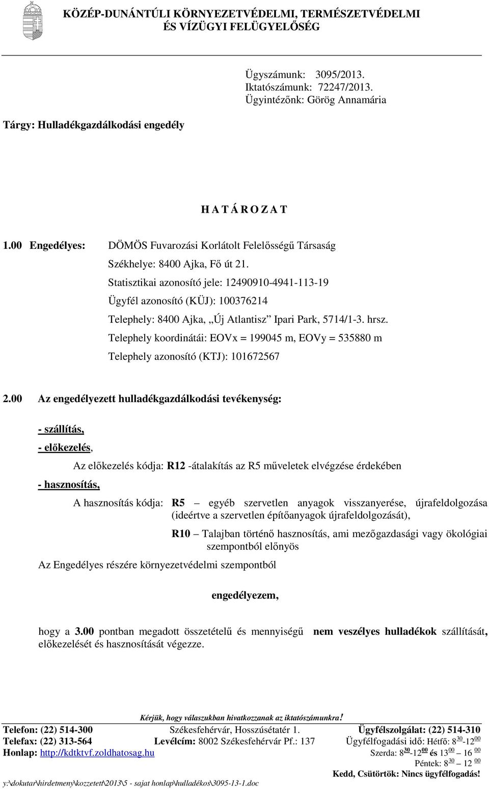 Statisztikai azonosító jele: 12490910-4941-113-19 Ügyfél azonosító (KÜJ): 100376214 Telephely: 8400 Ajka, Új Atlantisz Ipari Park, 5714/1-3. hrsz.