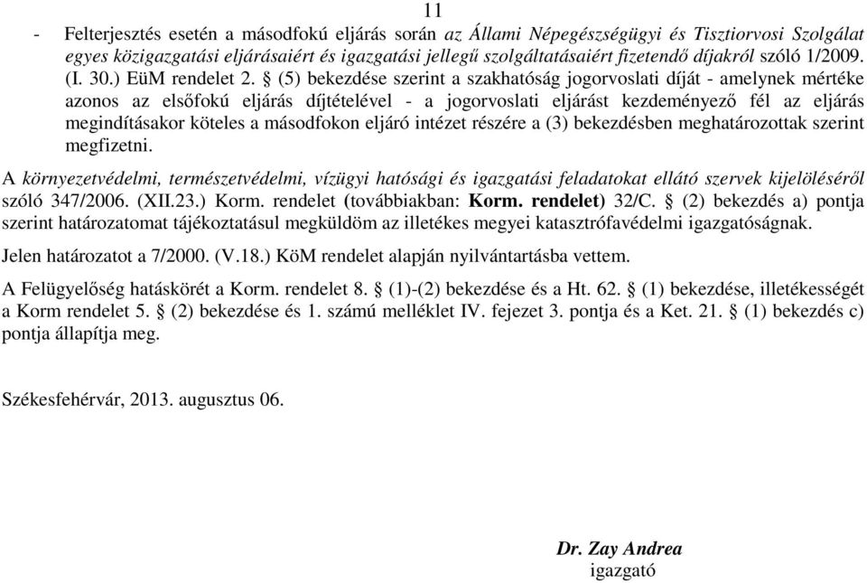 (5) bekezdése szerint a szakhatóság jogorvoslati díját - amelynek mértéke azonos az elsıfokú eljárás díjtételével - a jogorvoslati eljárást kezdeményezı fél az eljárás megindításakor köteles a