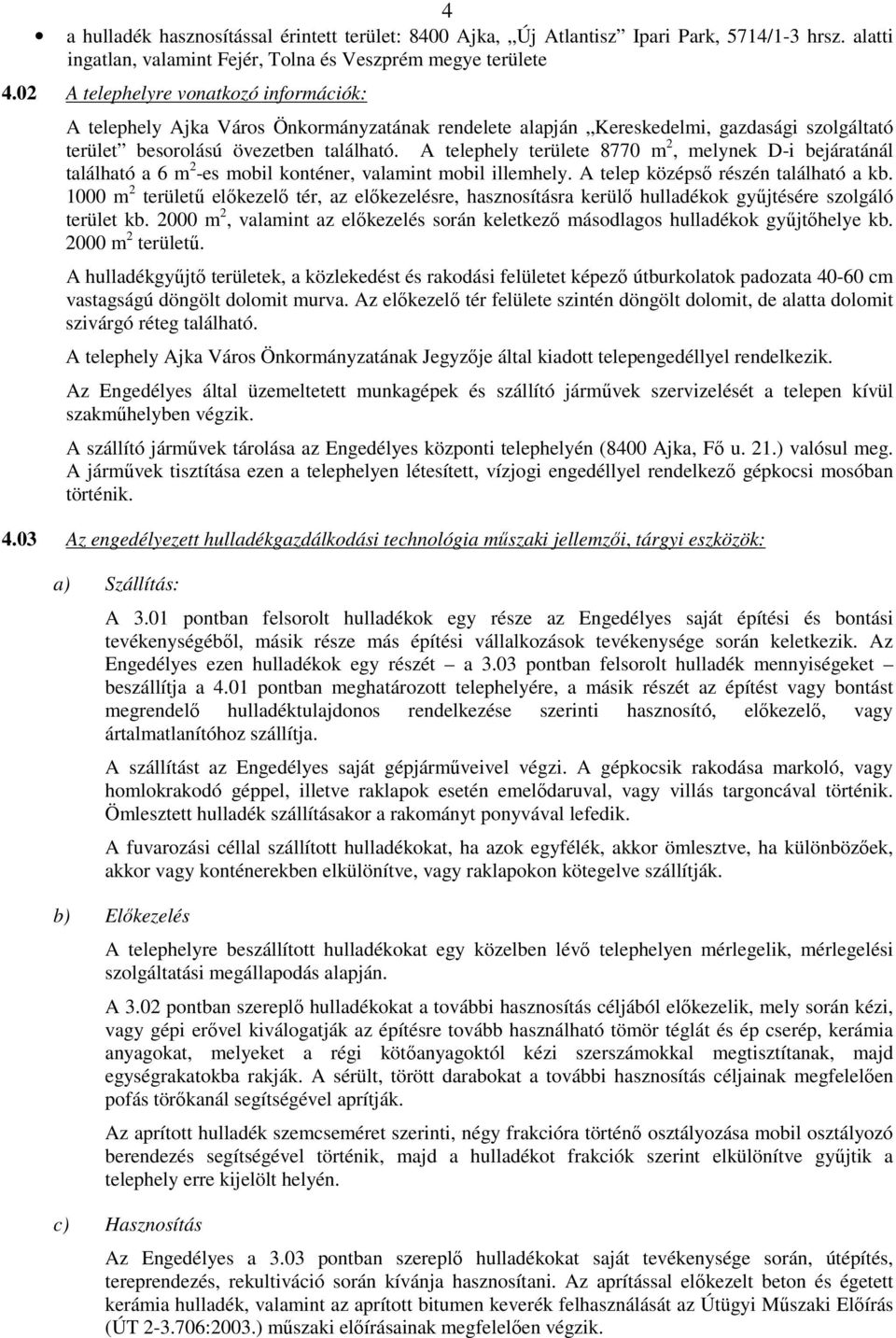 A telephely területe 8770 m 2, melynek D-i bejáratánál található a 6 m 2 -es mobil konténer, valamint mobil illemhely. A telep középsı részén található a kb.