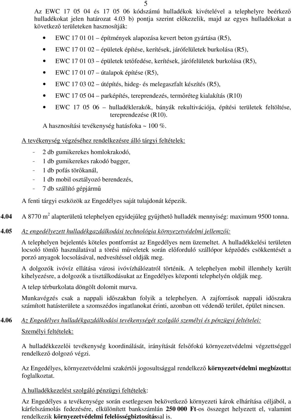 kerítések, járófelületek burkolása (R5), EWC 17 01 03 épületek tetıfedése, kerítések, járófelületek burkolása (R5), EWC 17 01 07 útalapok építése (R5), EWC 17 03 02 útépítés, hideg- és melegaszfalt