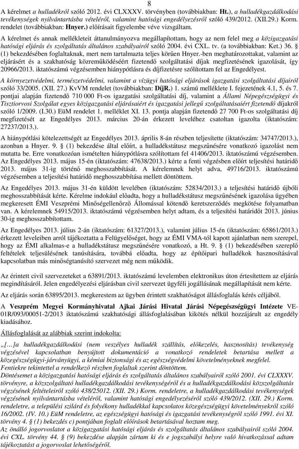 A kérelmet és annak mellékleteit áttanulmányozva megállapítottam, hogy az nem felel meg a közigazgatási hatósági eljárás és szolgáltatás általános szabályairól szóló 2004. évi CXL. tv.