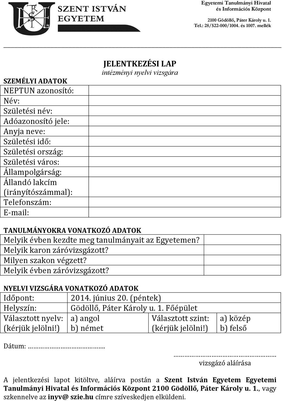 Telefonszám: E-mail: JELENTKEZÉSI LAP intézményi nyelvi vizsgára TANULMÁNYOKRA VONATKOZÓ ADATOK Melyik évben kezdte meg tanulmányait az Egyetemen? Melyik karon záróvizsgázott? Milyen szakon végzett?