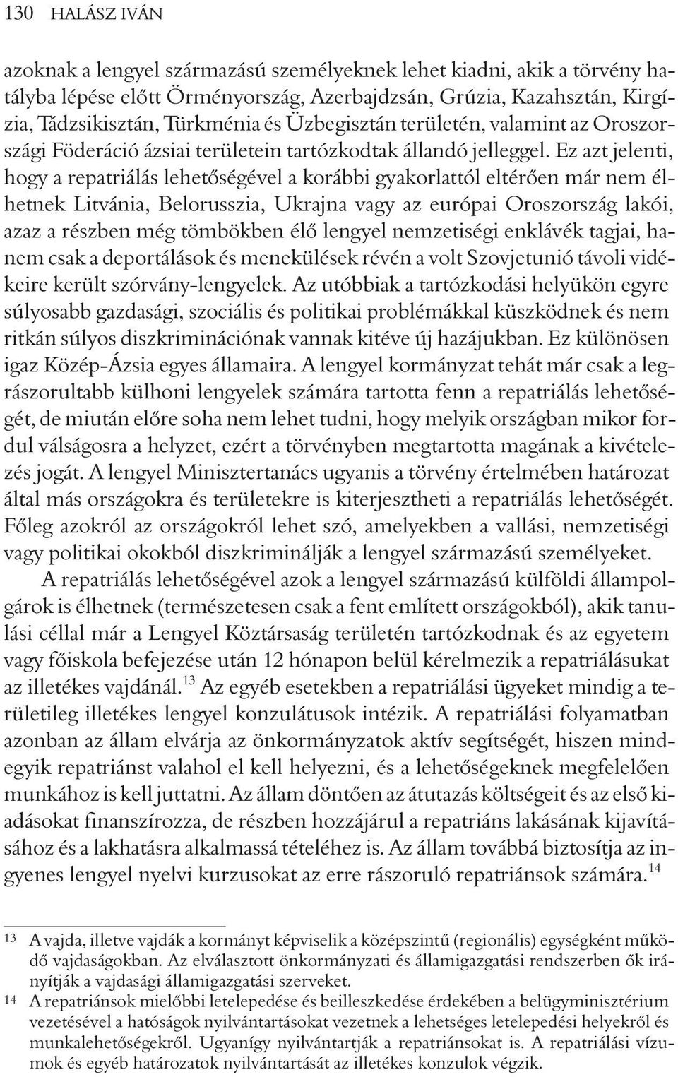 Ez azt jelenti, hogy a repatriálás lehetõségével a korábbi gyakorlattól eltérõen már nem élhetnek Litvánia, Belorusszia, Ukrajna vagy az európai Oroszország lakói, azaz a részben még tömbökben élõ