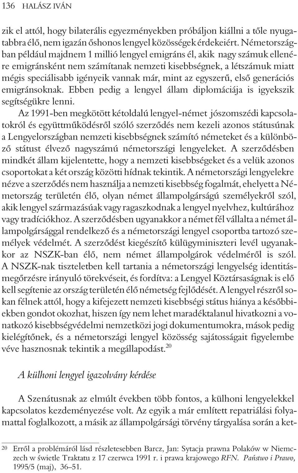 az egyszerû, elsõ generációs emigránsoknak. Ebben pedig a lengyel állam diplomáciája is igyekszik segítségükre lenni.