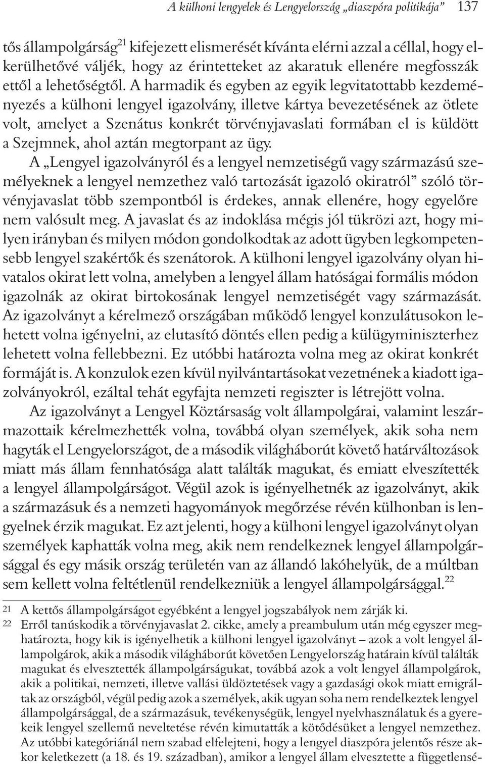 A harmadik és egyben az egyik legvitatottabb kezdeményezés a külhoni lengyel igazolvány, illetve kártya bevezetésének az ötlete volt, amelyet a Szenátus konkrét törvényjavaslati formában el is