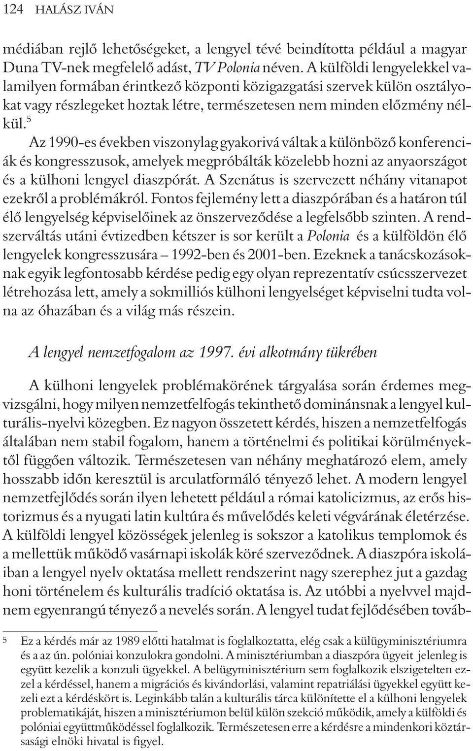 5 Az 1990-es években viszonylag gyakorivá váltak a különbözõ konferenciák és kongresszusok, amelyek megpróbálták közelebb hozni az anyaországot és a külhoni lengyel diaszpórát.