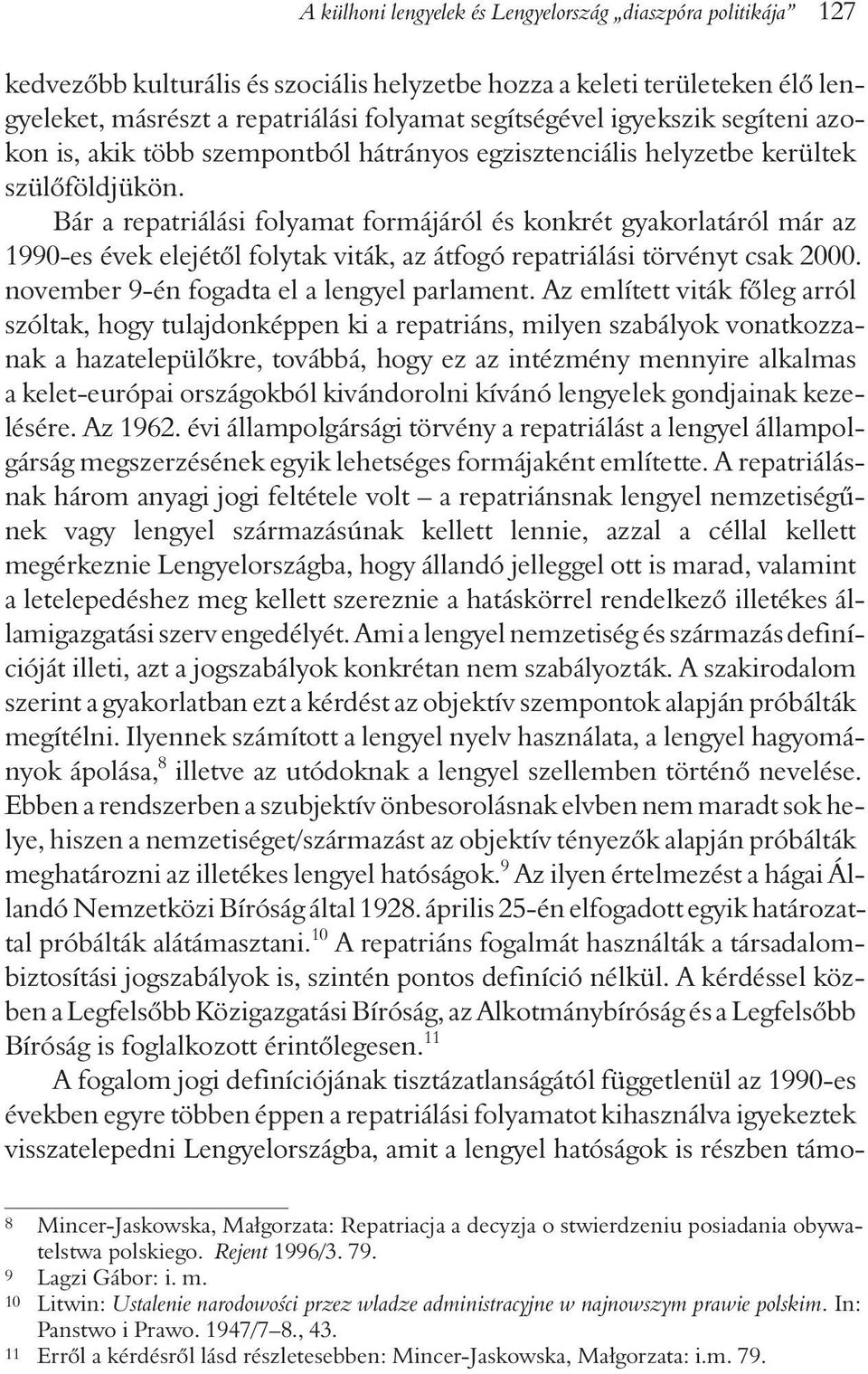 Bár a repatriálási folyamat formájáról és konkrét gyakorlatáról már az 1990-es évek elejétõl folytak viták, az átfogó repatriálási törvényt csak 2000. november 9-én fogadta el a lengyel parlament.