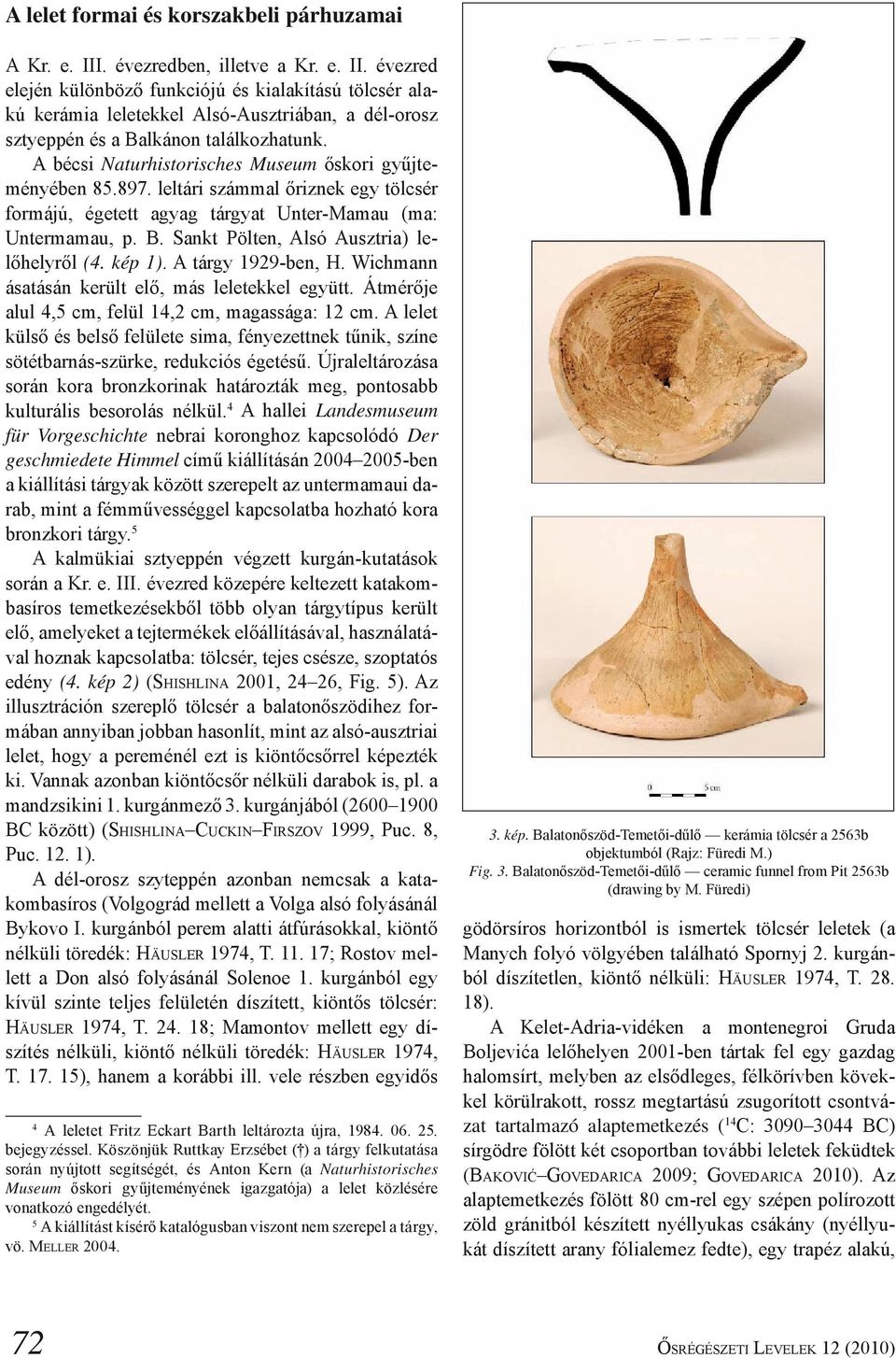 A bécsi Naturhistorisches Museum őskori gyűjteményében 85.897. leltári számmal őriznek egy tölcsér formájú, égetett agyag tárgyat Unter-Mamau (ma: Untermamau, p. B.