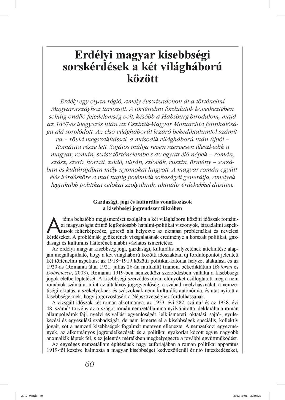 Az első világháborút lezáró békediktátumtól számítva rövid megszakítással, a második világháború után újból Románia része lett.