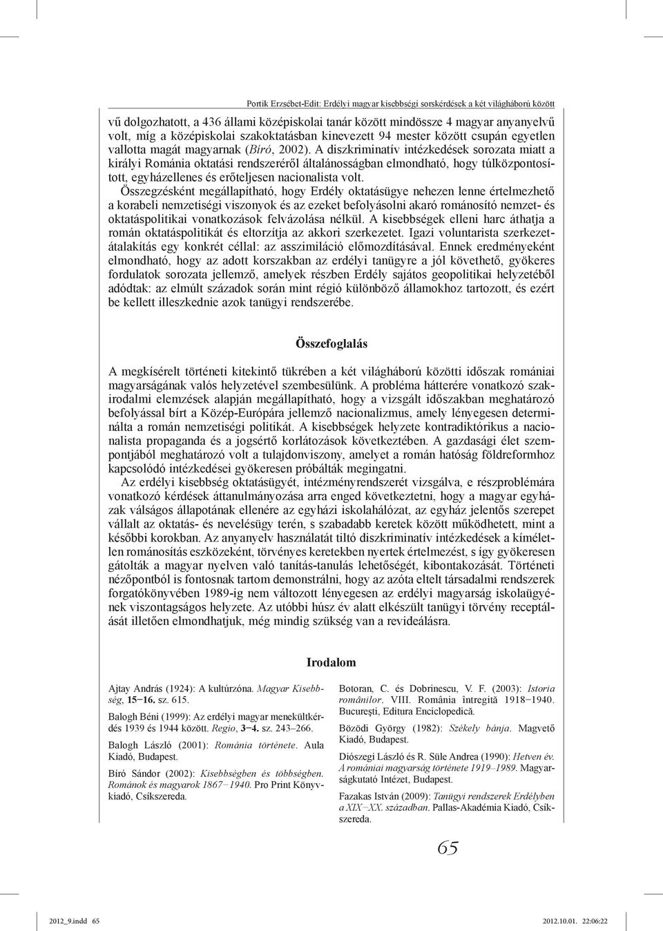 A diszkriminatív intézkedések sorozata miatt a királyi Románia oktatási rendszeréről általánosságban elmondható, hogy túlközpontosított, egyházellenes és erőteljesen nacionalista volt.