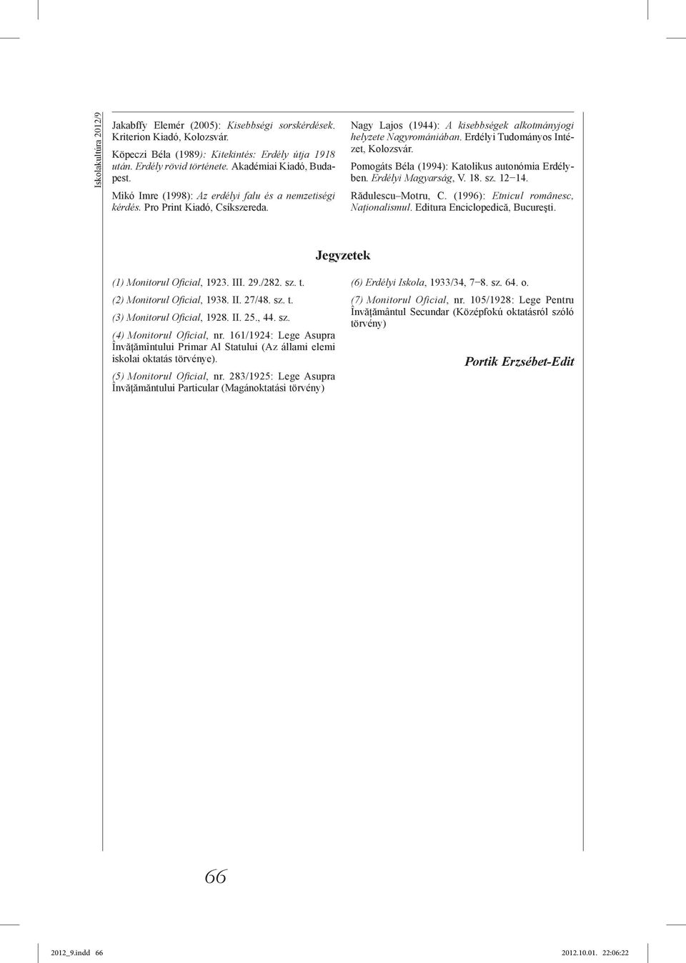 Erdélyi Tudományos Intézet, Kolozsvár. Pomogáts Béla (1994): Katolikus autonómia Erdélyben. Erdélyi Magyarság, V. 18. sz. 12 14. Rădulescu Motru, C. (1996): Etnicul românesc, Naționalismul.