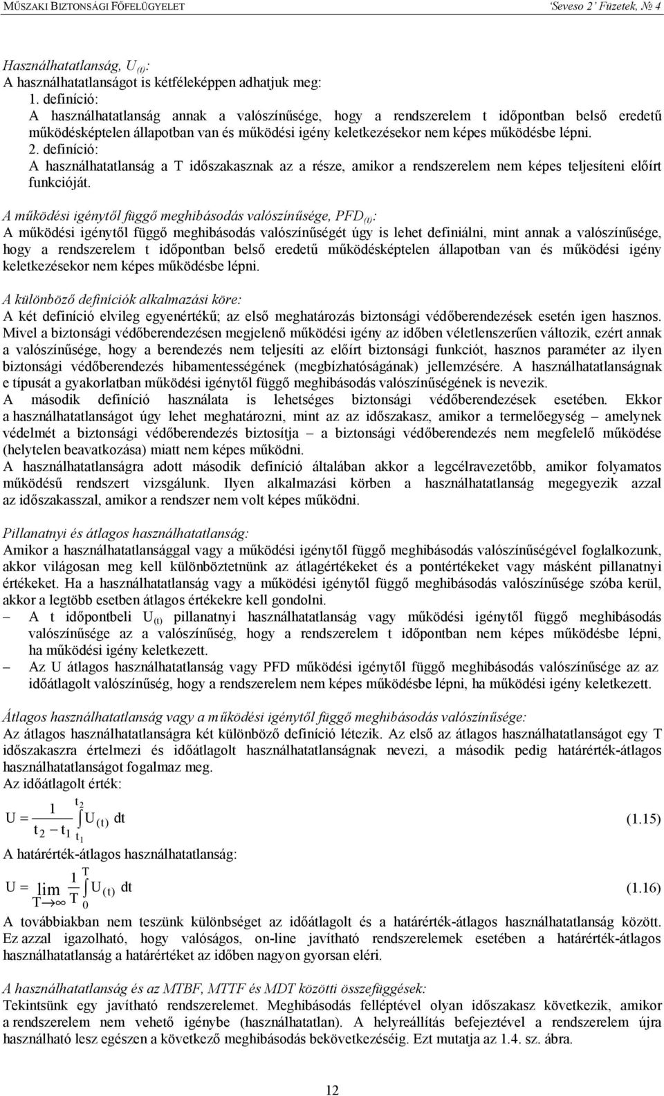 . definíció: A használhatatlanság a időszakasznak az a része, amikor a rendszerelem nem képes teljesíteni előírt funkcióját.